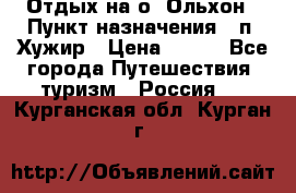 Отдых на о. Ольхон › Пункт назначения ­ п. Хужир › Цена ­ 600 - Все города Путешествия, туризм » Россия   . Курганская обл.,Курган г.